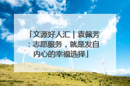 文源好人汇｜袁佩芳：志愿服务，就是发自内心的幸福选择