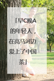 早C晚A的年轻人，在亮马河边爱上了中国茶