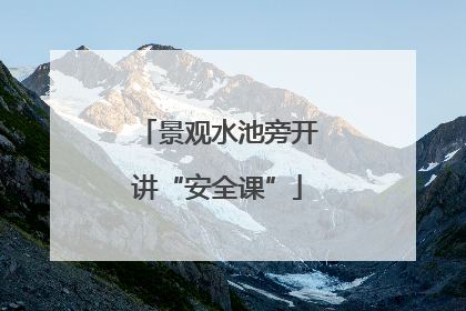 景观水池旁开讲“安全课”