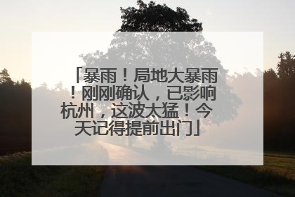 暴雨！局地大暴雨！刚刚确认，已影响杭州，这波太猛！今天记得提前出门