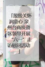 殷殷关怀润童心 泉州台商投资区领导开展“六一”走访慰问活动