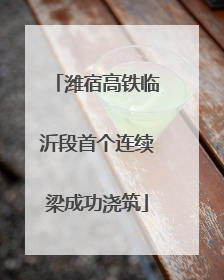 潍宿高铁临沂段首个连续梁成功浇筑