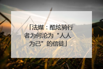 法媒：酷炫骑行者为何沦为“人人为己”的信徒