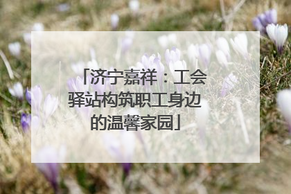 济宁嘉祥：工会驿站构筑职工身边的温馨家园