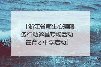 浙江省师生心理服务行动遂昌专场活动在育才中学启动