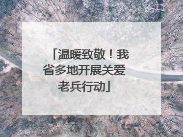 温暖致敬！我省多地开展关爱老兵行动