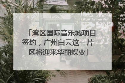 湾区国际音乐城项目签约，广州白云这一片区将迎来华丽蝶变