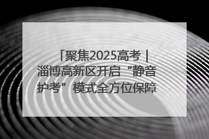聚焦2025高考｜淄博高新区开启“静音护考”模式全方位保障高考环境整洁