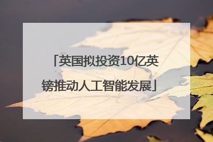 英国拟投资10亿英镑推动人工智能发展