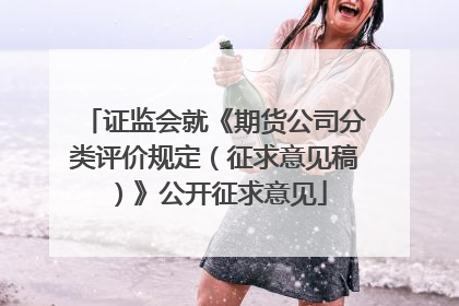 证监会就《期货公司分类评价规定（征求意见稿）》公开征求意见