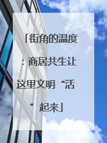 街角的温度：商居共生让这里文明“活”起来