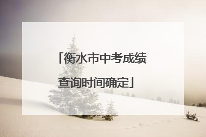 衡水市中考成绩查询时间确定