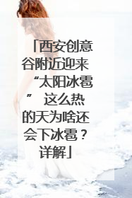 西安创意谷附近迎来“太阳冰雹” 这么热的天为啥还会下冰雹？详解