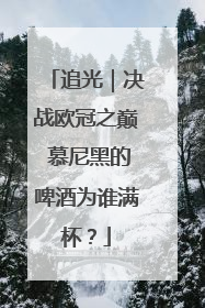 追光｜决战欧冠之巅 慕尼黑的啤酒为谁满杯？