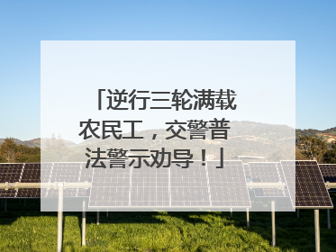 逆行三轮满载农民工，交警普法警示劝导！