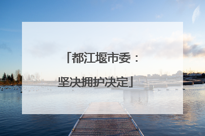 都江堰市委：坚决拥护决定