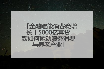 金融赋能消费稳增长丨5000亿再贷款如何撬动服务消费与养老产业
