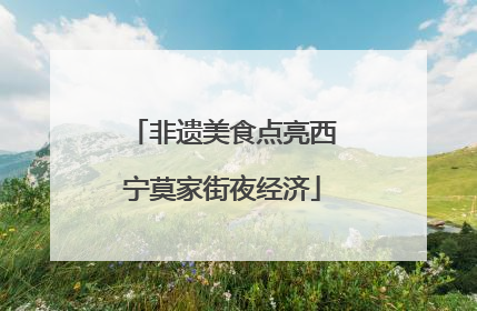 非遗美食点亮西宁莫家街夜经济