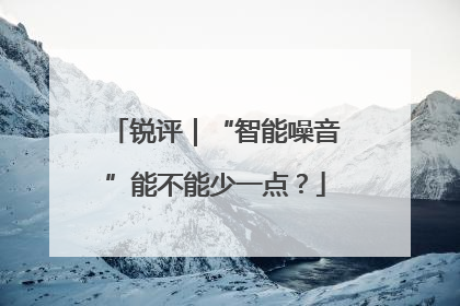 锐评｜“智能噪音”能不能少一点？