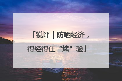 锐评｜防晒经济，得经得住“烤”验