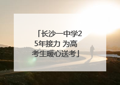 长沙一中学25年接力 为高考生暖心送考