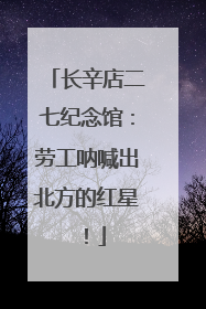 长辛店二七纪念馆：劳工呐喊出北方的红星！