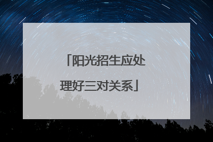 阳光招生应处理好三对关系