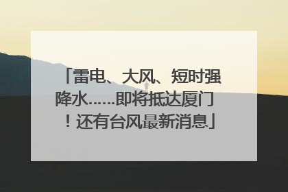 雷电、大风、短时强降水……即将抵达厦门！还有台风最新消息