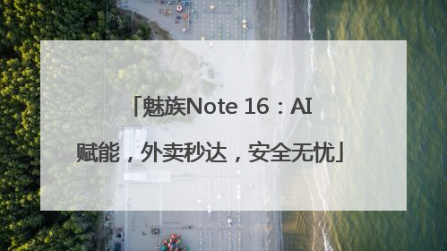 魅族Note 16：AI赋能，外卖秒达，安全无忧