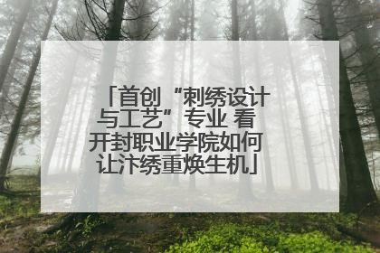 首创“刺绣设计与工艺”专业 看开封职业学院如何让汴绣重焕生机