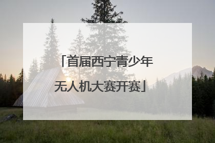 首届西宁青少年无人机大赛开赛