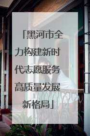 黑河市全力构建新时代志愿服务高质量发展新格局