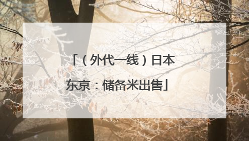 （外代一线）日本东京：储备米出售