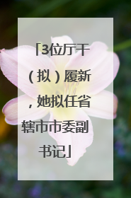 3位厅干（拟）履新，她拟任省辖市市委副书记