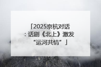 2025京杭对话：话剧《北上》激发“运河共情”