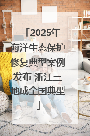 2025年海洋生态保护修复典型案例发布 浙江三地成全国典型