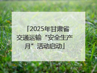 2025年甘肃省交通运输“安全生产月”活动启动