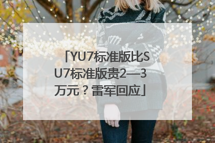 YU7标准版比SU7标准版贵2—3万元？雷军回应